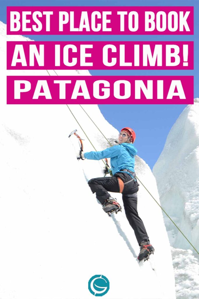 Ultimate Patagonia Glacier Climb Experience for First Time Ice Climbers