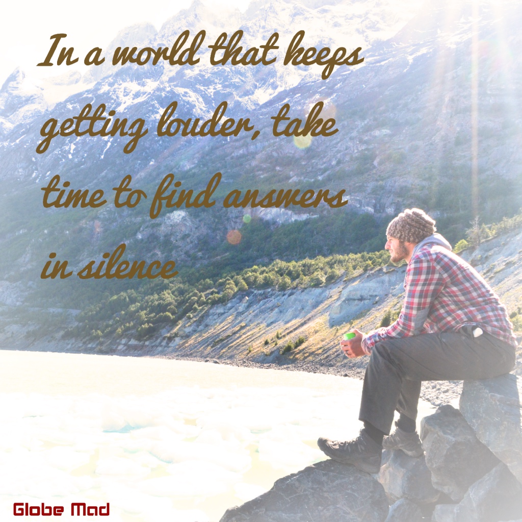 Adventure travel quotes Globemad In a world that keeps getting louder, take time to find answers in silence 2021 Travel quotes inspirational Peter tryon