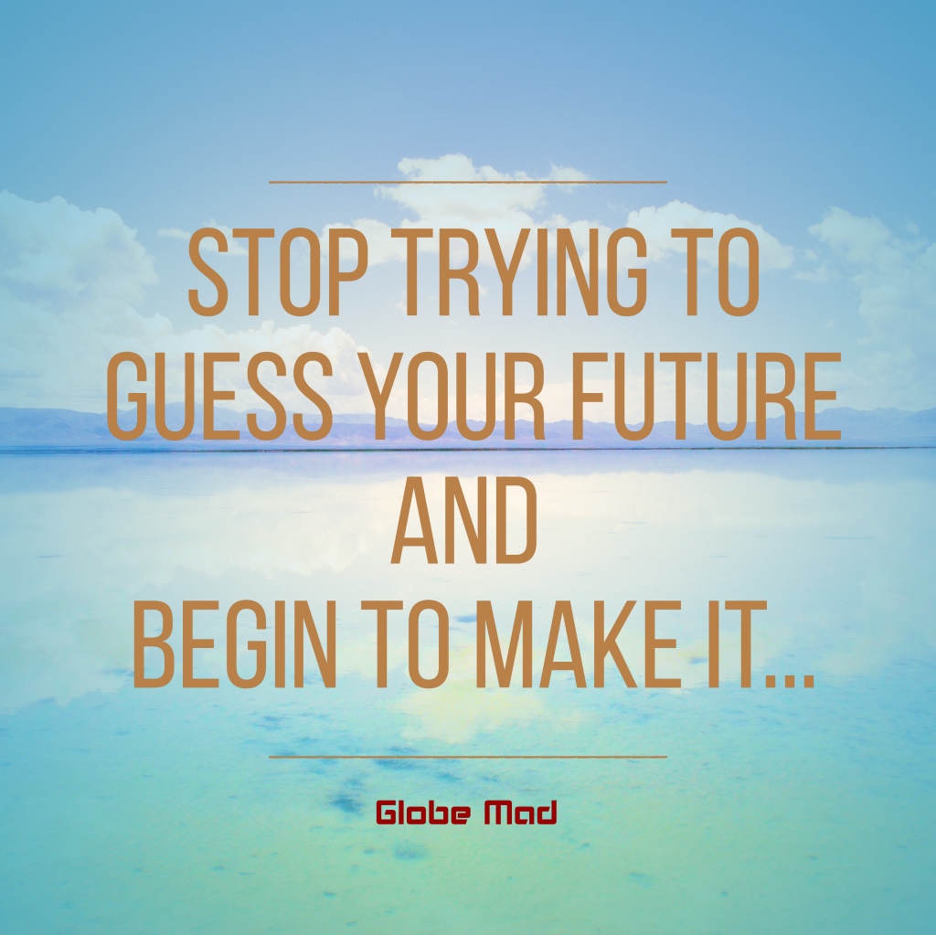 2021 Travel quotes inspirational Globemad future adventure travel quote Stop trying to guess your future and begin to make it happen
